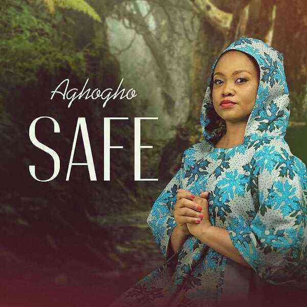 Safe By Aghogho ^Lyrics